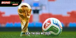 Lịch Thi Đấu WC 2026 - Cập Nhật Giờ Đá Chính Xác Nhất