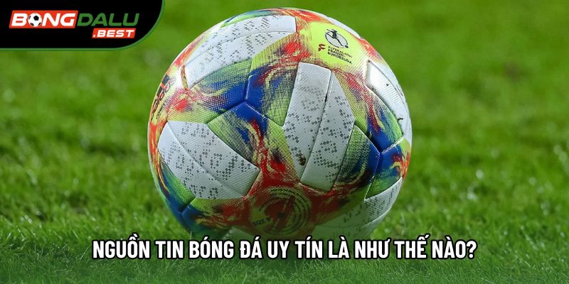 Nguồn tin bóng đá uy tín là như thế nào?